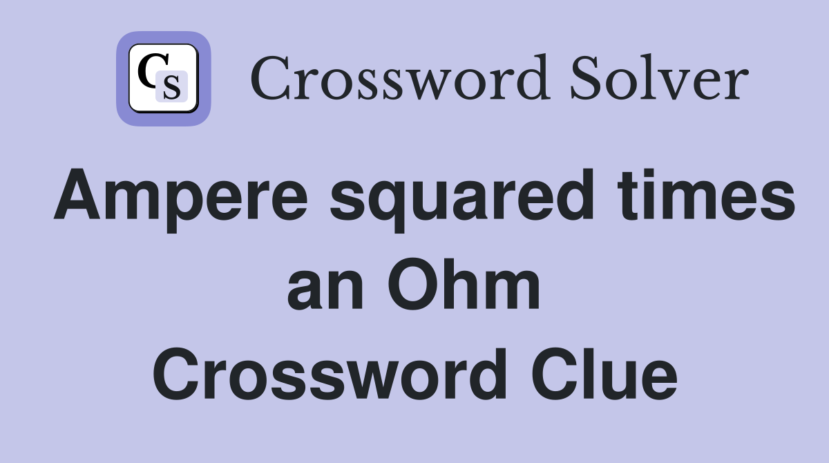 Ampere squared times an Ohm Crossword Clue Answers Crossword Solver